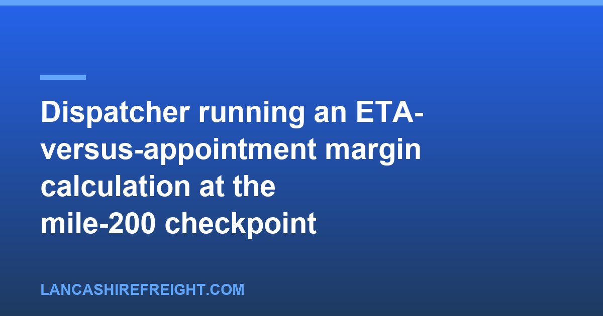 Dispatcher running an ETA-versus-appointment margin calculation at the mile-200 checkpoint
